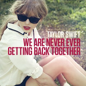 We Are Never Ever Getting Back Together